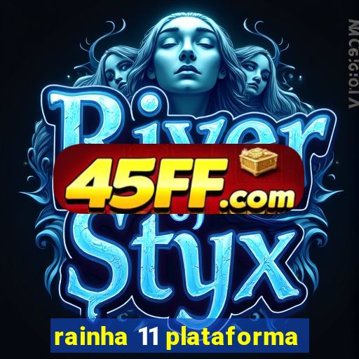 rainha 11 plataforma